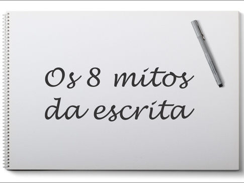 Os 8 mitos da escrita para você quebrar e esquecer de vez
